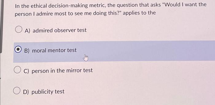 The ethical decision-making metric poses which of the following questions